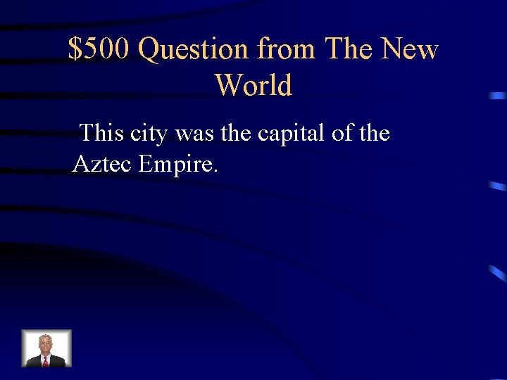 $500 Question from The New World This city was the capital of the Aztec