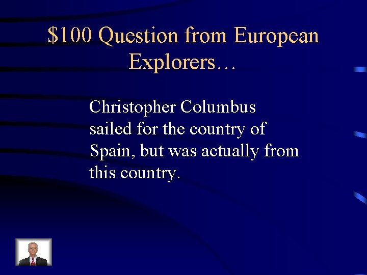 $100 Question from European Explorers… Christopher Columbus sailed for the country of Spain, but