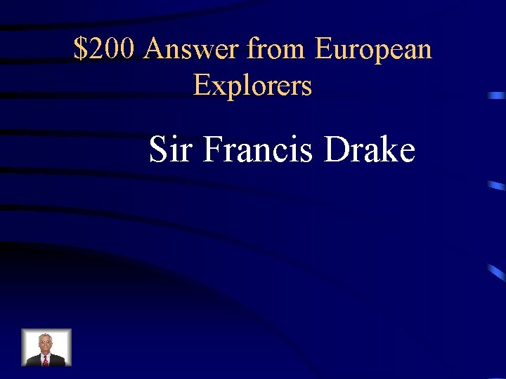 $200 Answer from European Explorers Sir Francis Drake 
