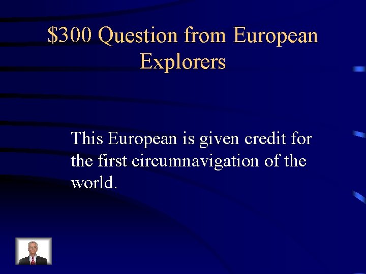 $300 Question from European Explorers This European is given credit for the first circumnavigation