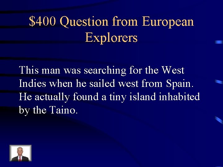 $400 Question from European Explorers This man was searching for the West Indies when