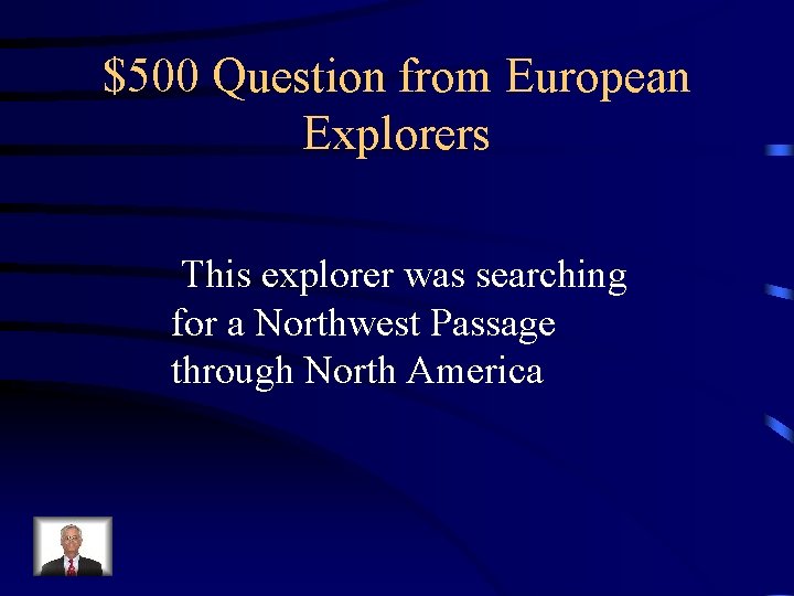 $500 Question from European Explorers This explorer was searching for a Northwest Passage through