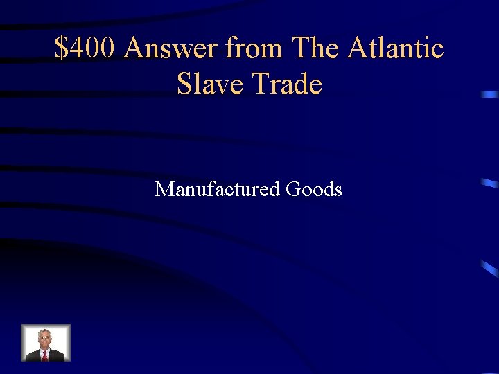 $400 Answer from The Atlantic Slave Trade Manufactured Goods 