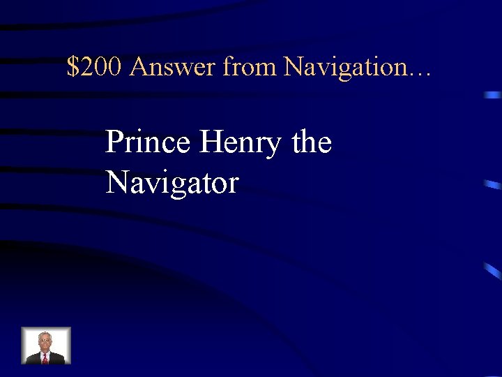 $200 Answer from Navigation… Prince Henry the Navigator 