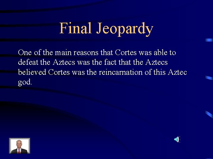 Final Jeopardy One of the main reasons that Cortes was able to defeat the