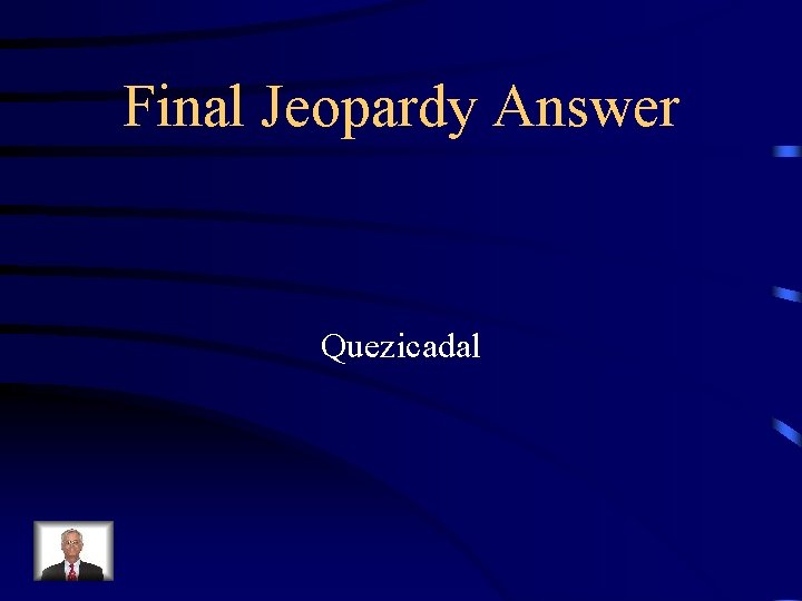 Final Jeopardy Answer Quezicadal 