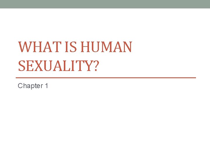 WHAT IS HUMAN SEXUALITY? Chapter 1 