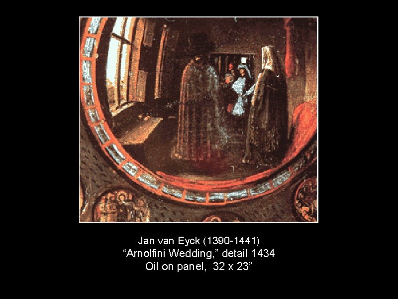 Jan van Eyck (1390 -1441) “Arnolfini Wedding, ” detail 1434 Oil on panel, 32