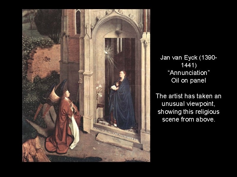 Jan van Eyck (13901441) “Annunciation” Oil on panel The artist has taken an unusual