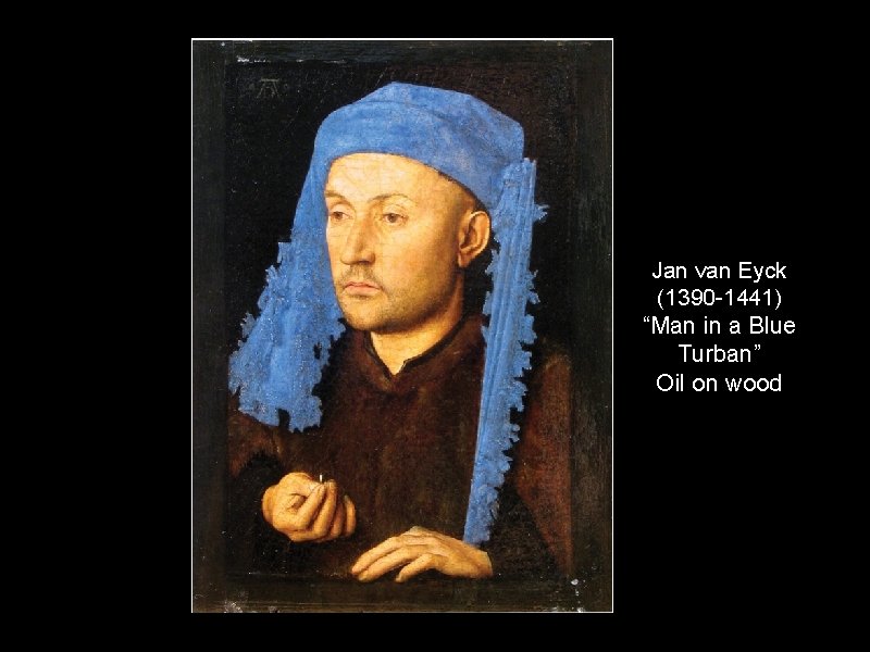 Jan van Eyck (1390 -1441) “Man in a Blue Turban” Oil on wood 