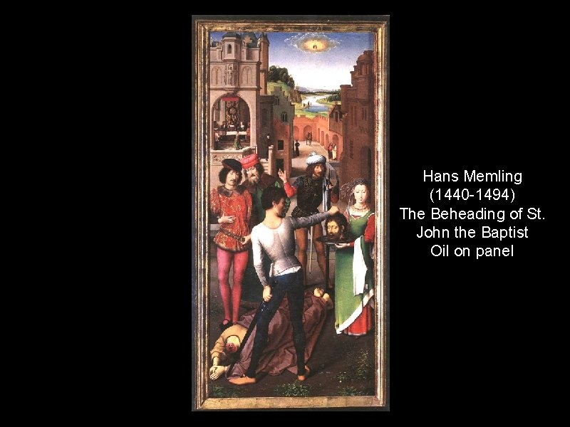 Hans Memling (1440 -1494) The Beheading of St. John the Baptist Oil on panel