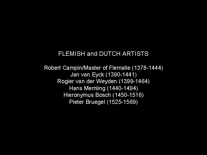 FLEMISH and DUTCH ARTISTS Robert Campin/Master of Flemalle (1378 -1444) Jan van Eyck (1390