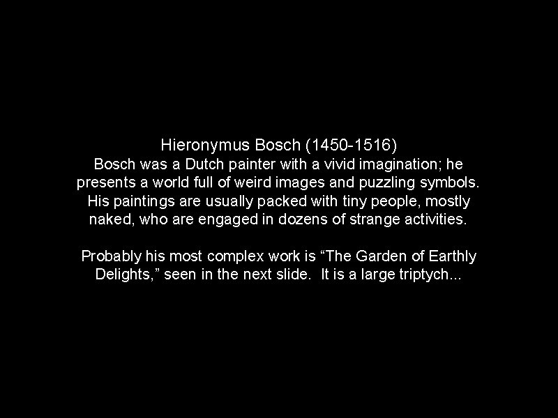 Hieronymus Bosch (1450 -1516) Bosch was a Dutch painter with a vivid imagination; he