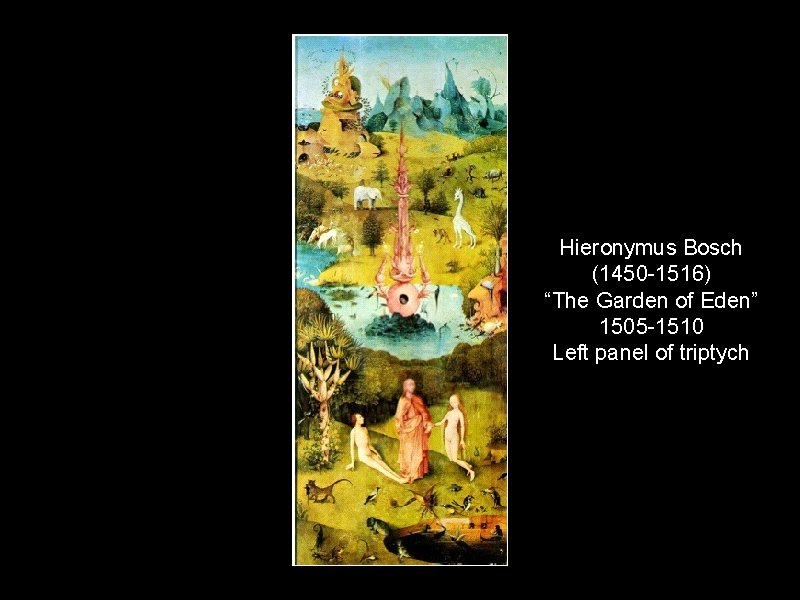 Hieronymus Bosch (1450 -1516) “The Garden of Eden” 1505 -1510 Left panel of triptych