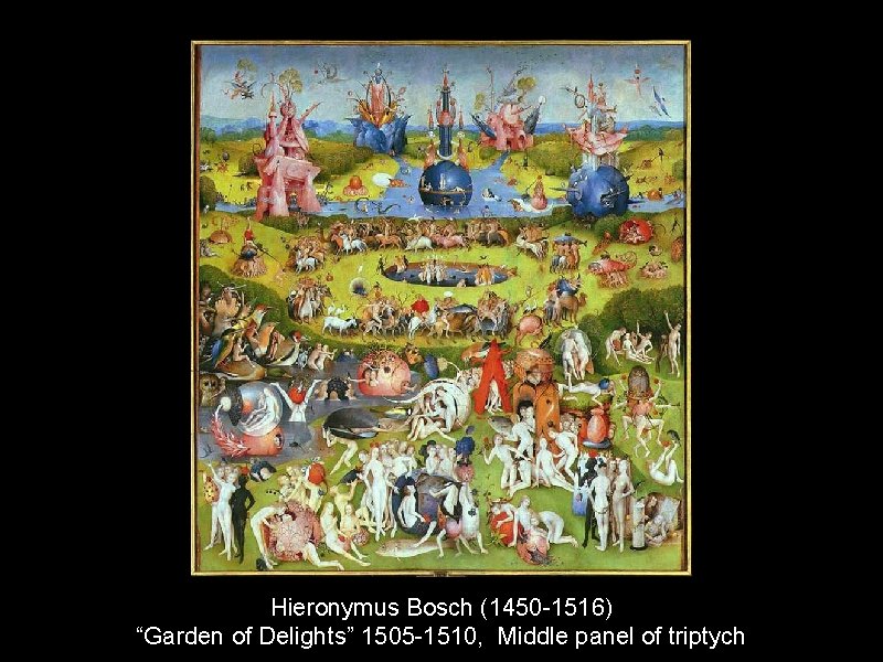 Hieronymus Bosch (1450 -1516) “Garden of Delights” 1505 -1510, Middle panel of triptych 