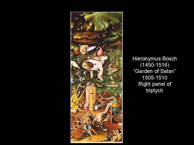 Hieronymus Bosch (1450 -1516) “Garden of Satan” 1505 -1510 Right panel of triptych 