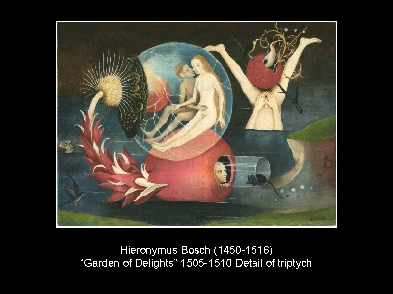 Hieronymus Bosch (1450 -1516) “Garden of Delights” 1505 -1510 Detail of triptych 