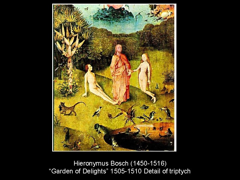 Hieronymus Bosch (1450 -1516) “Garden of Delights” 1505 -1510 Detail of triptych 