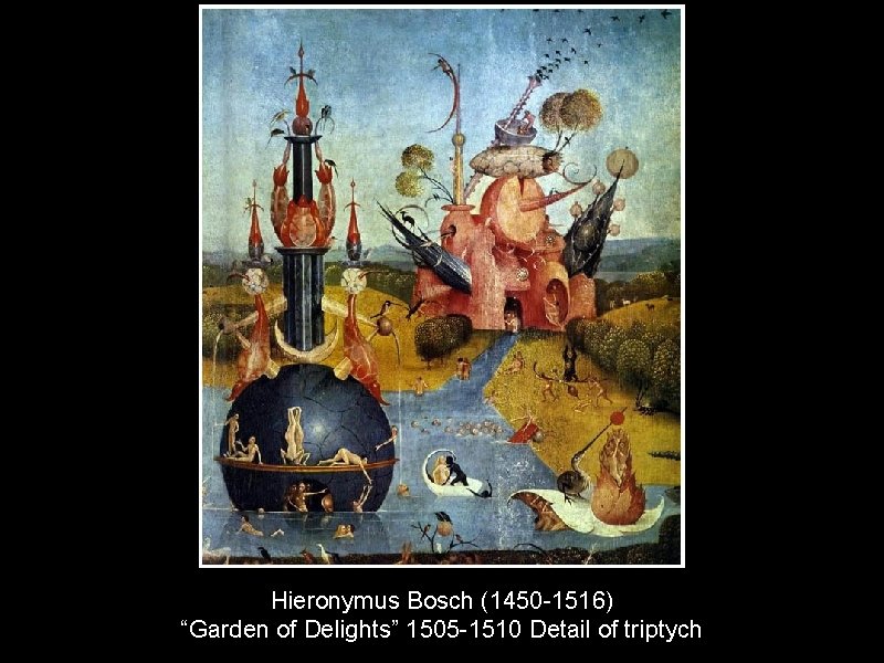 Hieronymus Bosch (1450 -1516) “Garden of Delights” 1505 -1510 Detail of triptych 