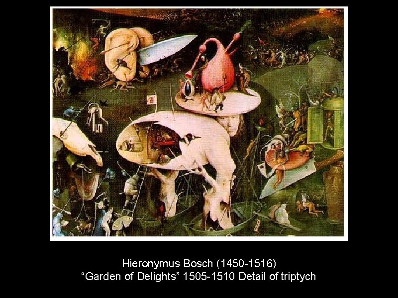 Hieronymus Bosch (1450 -1516) “Garden of Delights” 1505 -1510 Detail of triptych 