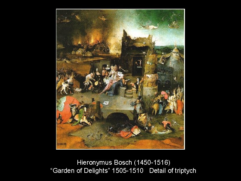 Hieronymus Bosch (1450 -1516) “Garden of Delights” 1505 -1510 Detail of triptych 