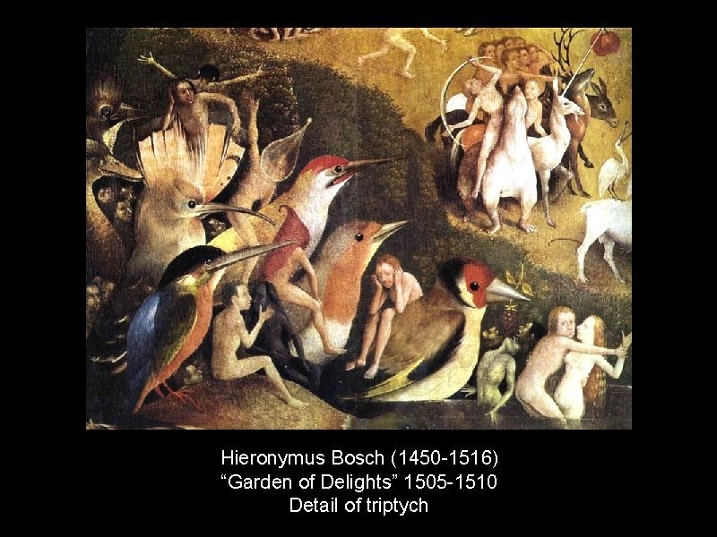 Hieronymus Bosch (1450 -1516) “Garden of Delights” 1505 -1510 Detail of triptych 