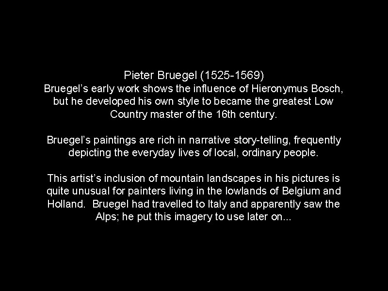 Pieter Bruegel (1525 -1569) Bruegel’s early work shows the influence of Hieronymus Bosch, but