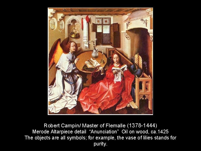 Robert Campin/ Master of Flemalle (1378 -1444) Merode Altarpiece detail “Anunciation” Oil on wood,