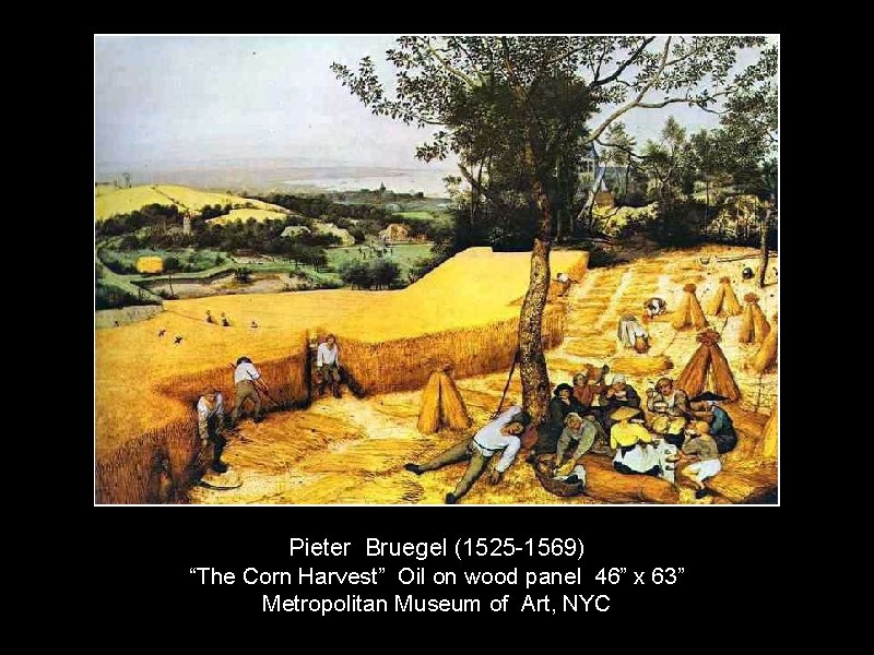 Pieter Bruegel (1525 -1569) “The Corn Harvest” Oil on wood panel 46” x 63”
