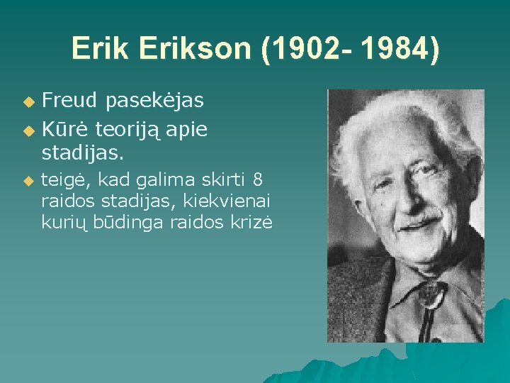 Erikson (1902 - 1984) Freud pasekėjas u Kūrė teoriją apie stadijas. u u teigė,