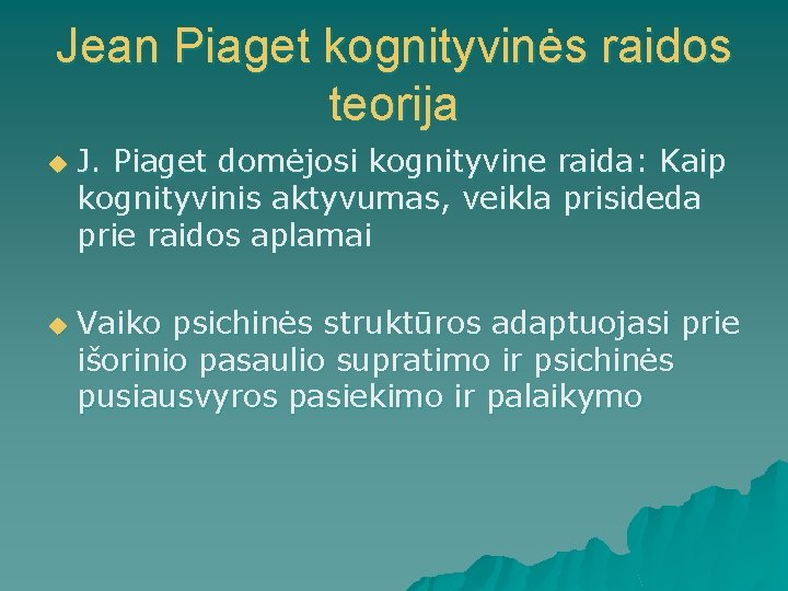 Jean Piaget kognityvinės raidos teorija u u J. Piaget domėjosi kognityvine raida: Kaip kognityvinis