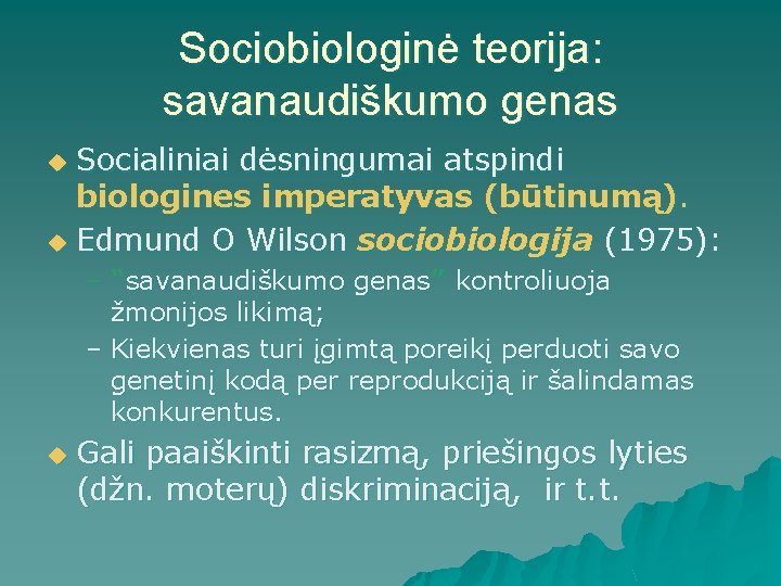 Sociobiologinė teorija: savanaudiškumo genas Socialiniai dėsningumai atspindi biologines imperatyvas (būtinumą). u Edmund O Wilson