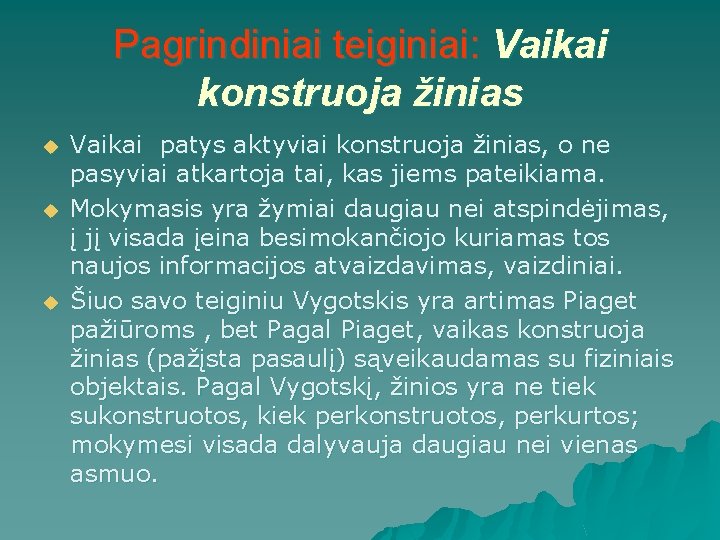 Pagrindiniai teiginiai: Vaikai konstruoja žinias u u u Vaikai patys aktyviai konstruoja žinias, o