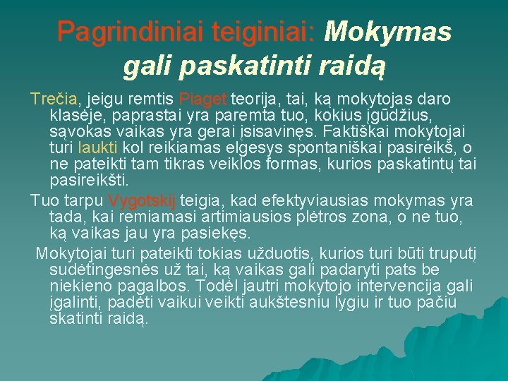 Pagrindiniai teiginiai: Mokymas gali paskatinti raidą Trečia, jeigu remtis Piaget teorija, tai, ką mokytojas