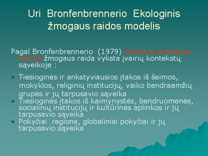 Uri Bronfenbrennerio Ekologinis žmogaus raidos modelis Pagal Bronfenbrennerio (1979) socialinę ekologinę teoriją žmogaus raida