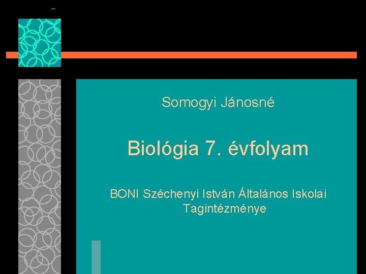 Somogyi Jánosné Biológia 7. évfolyam BONI Széchenyi István Általános Iskolai Tagintézménye 