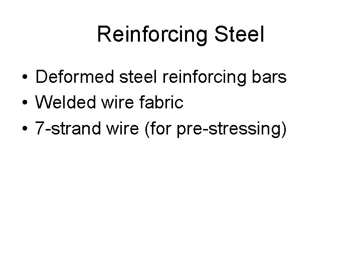 Reinforcing Steel • Deformed steel reinforcing bars • Welded wire fabric • 7 -strand