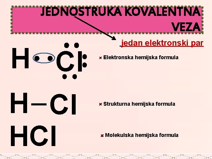 JEDNOSTRUKA KOVALENTNA VEZA H Cl HCl jedan elektronski par Elektronska hemijska formula Strukturna hemijska