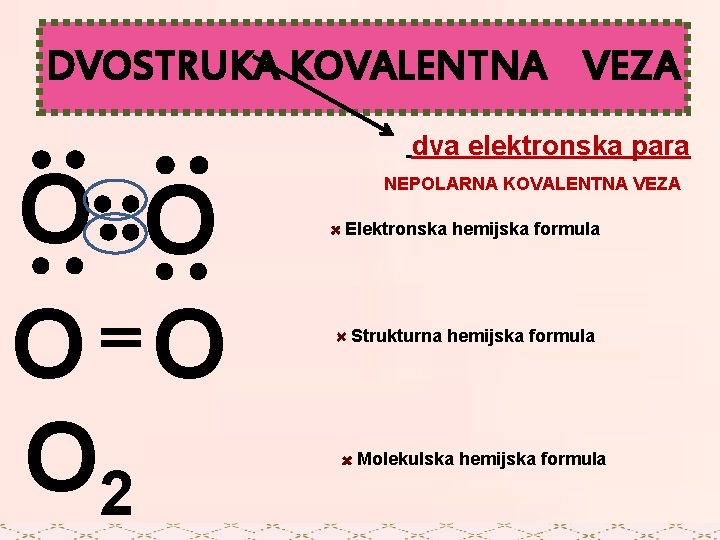 DVOSTRUKA KOVALENTNA VEZA O O O 2 dva elektronska para NEPOLARNA KOVALENTNA VEZA Elektronska