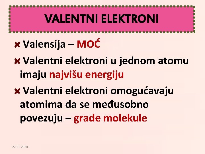 VALENTNI ELEKTRONI Valensija – MOĆ Valentni elektroni u jednom atomu imaju najvišu energiju Valentni