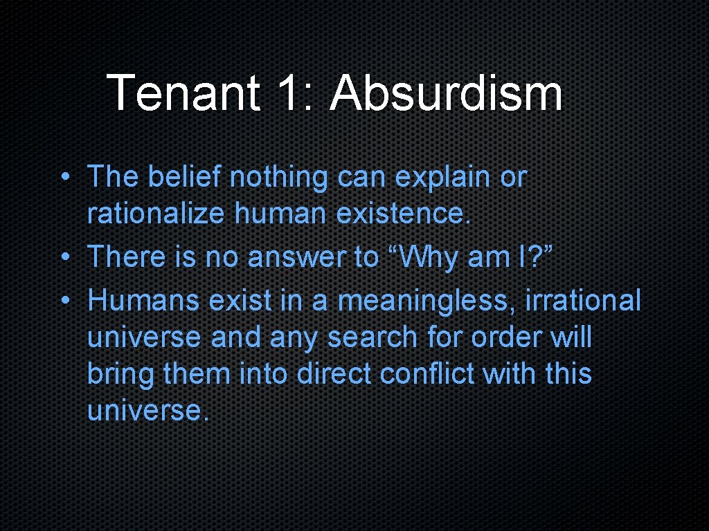 Tenant 1: Absurdism • The belief nothing can explain or rationalize human existence. •