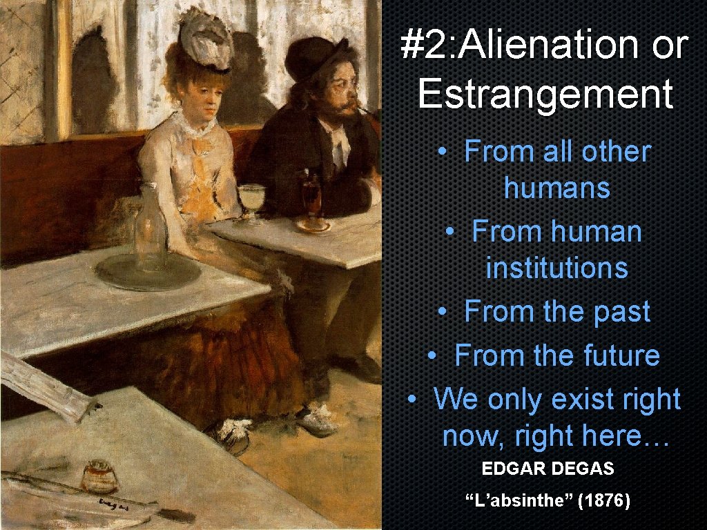 #2: Alienation or Estrangement • From all other humans • From human institutions •