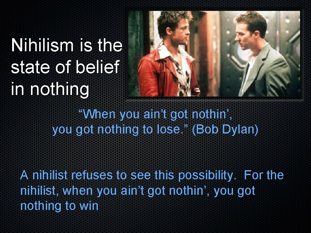 Nihilism is the state of belief in nothing “When you ain’t got nothin’, you