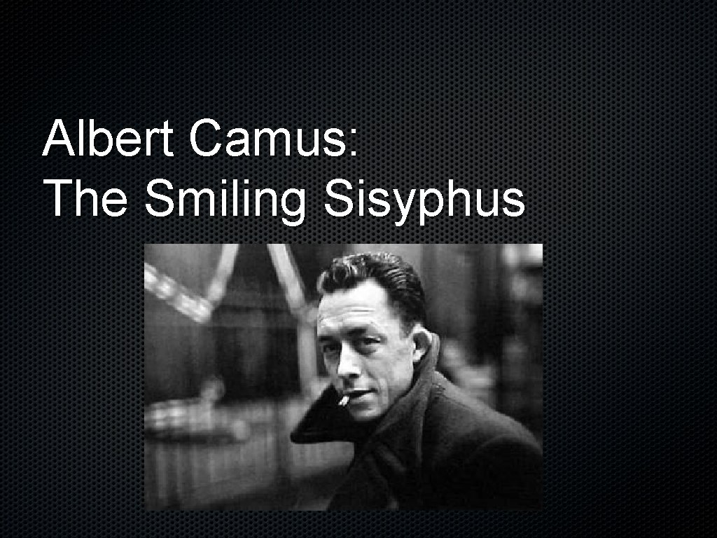 Albert Camus: The Smiling Sisyphus 