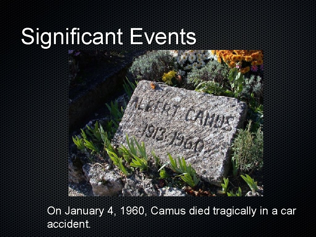 Significant Events On January 4, 1960, Camus died tragically in a car accident. 