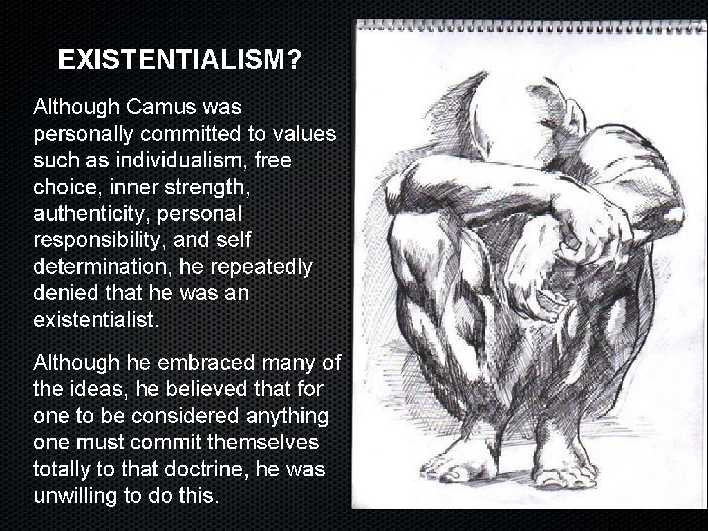 EXISTENTIALISM? Although Camus was personally committed to values such as individualism, free choice, inner