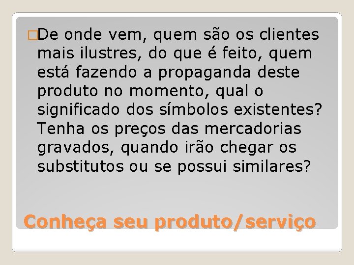 �De onde vem, quem são os clientes mais ilustres, do que é feito, quem