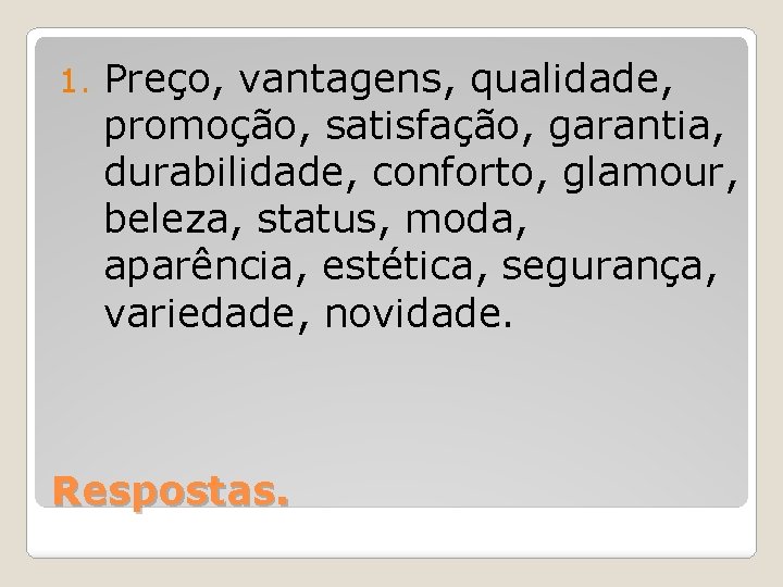 1. Preço, vantagens, qualidade, promoção, satisfação, garantia, durabilidade, conforto, glamour, beleza, status, moda, aparência,