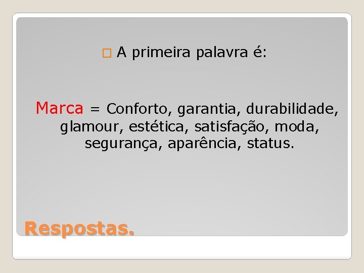 � A primeira palavra é: Marca = Conforto, garantia, durabilidade, glamour, estética, satisfação, moda,