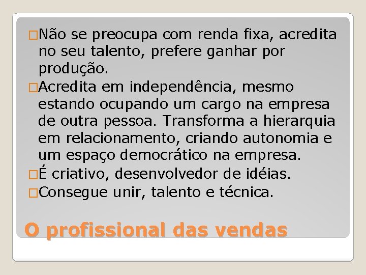 �Não se preocupa com renda fixa, acredita no seu talento, prefere ganhar por produção.